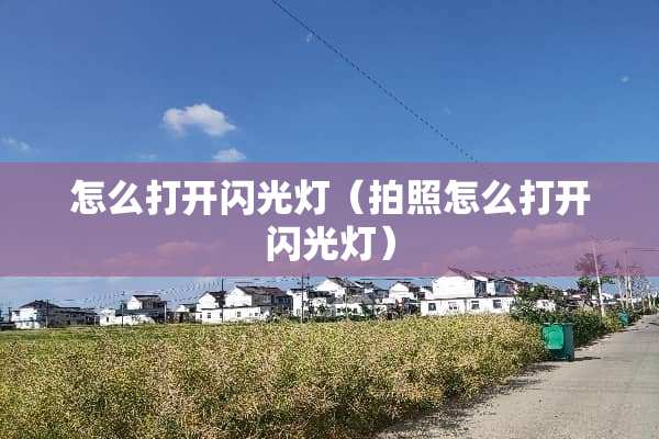 怎么打开闪光灯（拍照怎么打开闪光灯）
