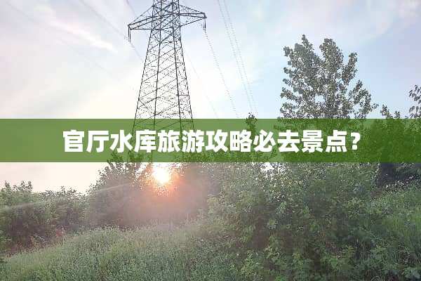 官厅水库旅游攻略必去景点？