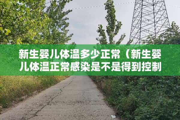 新生婴儿体温多少正常（新生婴儿体温正常感染是不是得到控制住了）