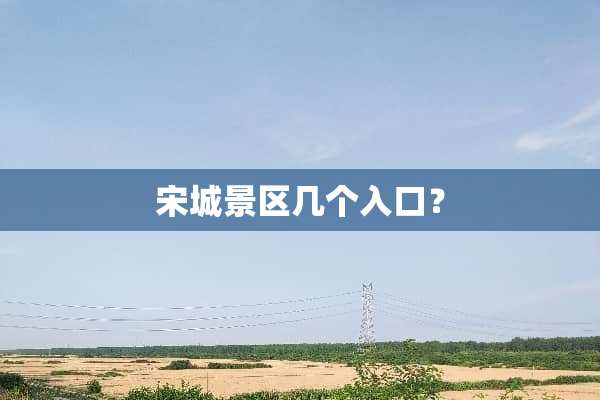 宋城景区几个入口？