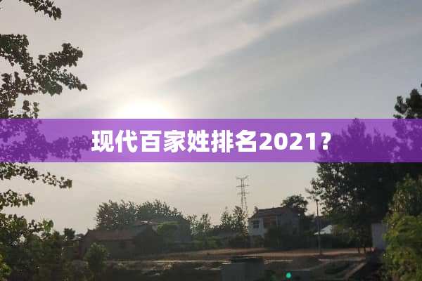 现代百家姓排名2021？