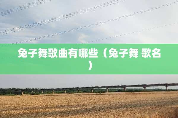 兔子舞歌曲有哪些（兔子舞 歌名）