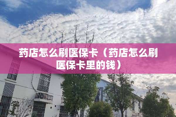 药店怎么刷医保卡（药店怎么刷医保卡里的钱）