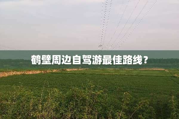 鹤壁周边自驾游最佳路线？