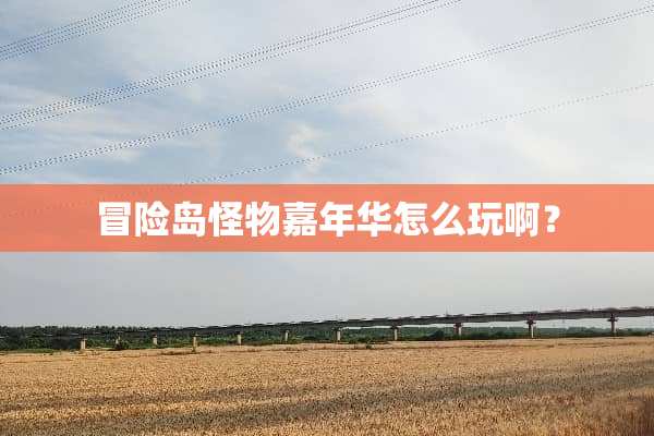 冒险岛怪物嘉年华怎么玩啊？