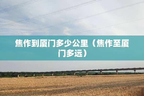 焦作到厦门多少公里（焦作至厦门多远）