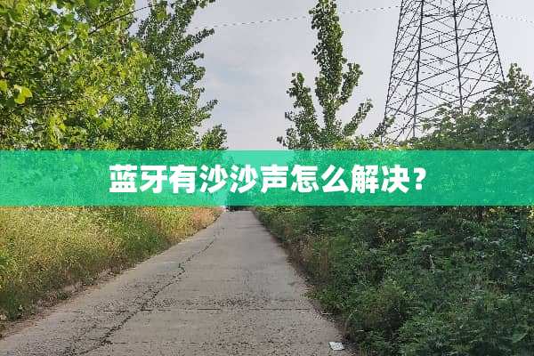 蓝牙有沙沙声怎么解决？