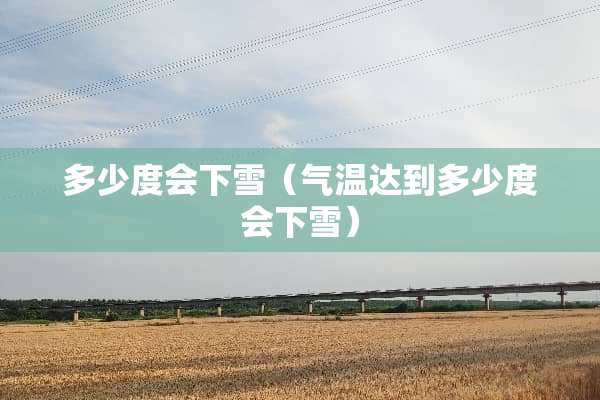 多少度会下雪（气温达到多少度会下雪）