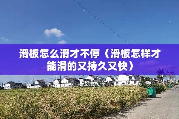 滑板怎么滑才不停（滑板怎样才能滑的又持久又快）