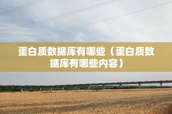 蛋白质数据库有哪些（蛋白质数据库有哪些内容）