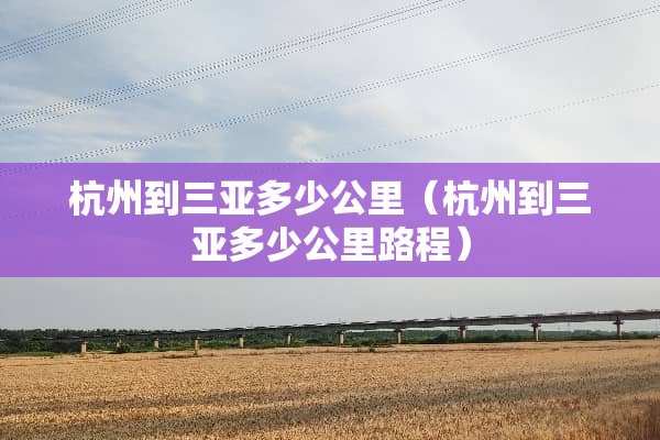 杭州到三亚多少公里（杭州到三亚多少公里路程）