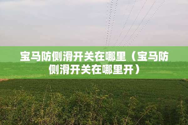 宝马防侧滑开关在哪里（宝马防侧滑开关在哪里开）