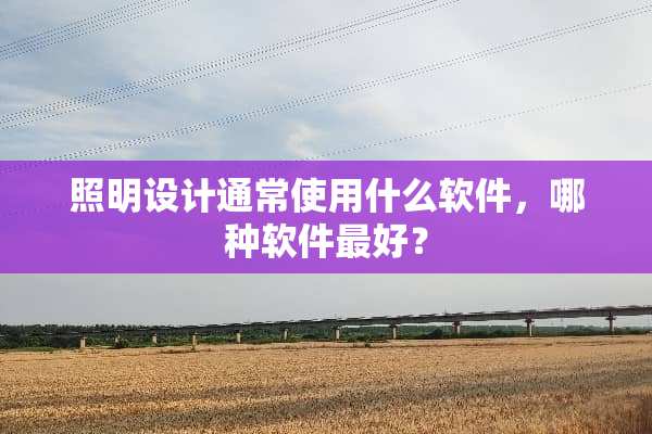 照明设计通常使用什么软件，哪种软件最好？