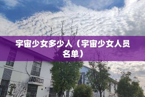 宇宙少女多少人（宇宙少女人员名单）