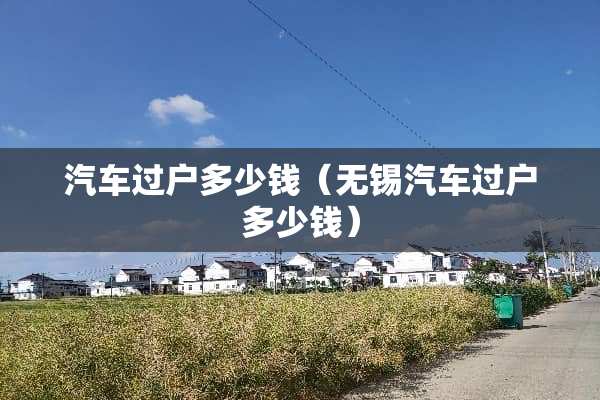 汽车过户多少钱（无锡汽车过户多少钱）