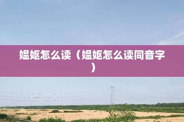 媪妪怎么读（媪妪怎么读同音字）