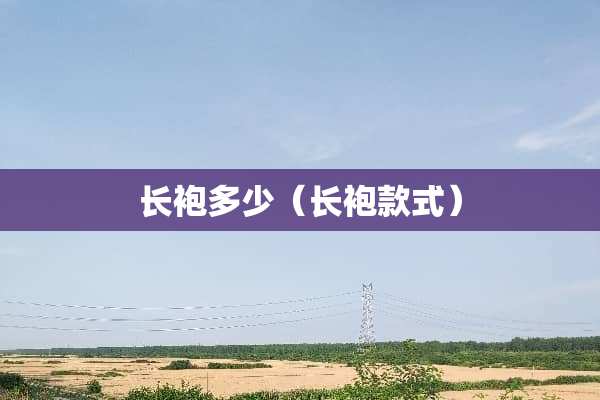长袍多少（长袍款式）