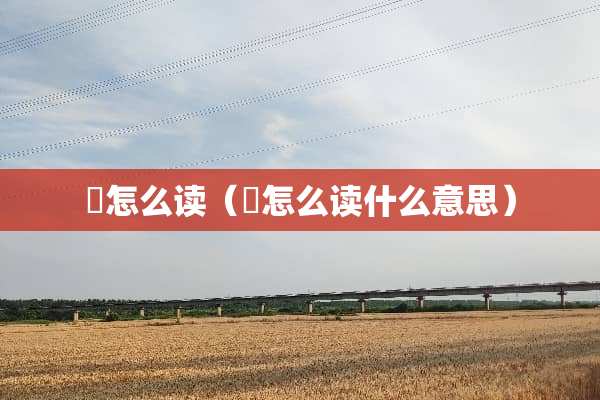 墬怎么读（墬怎么读什么意思）