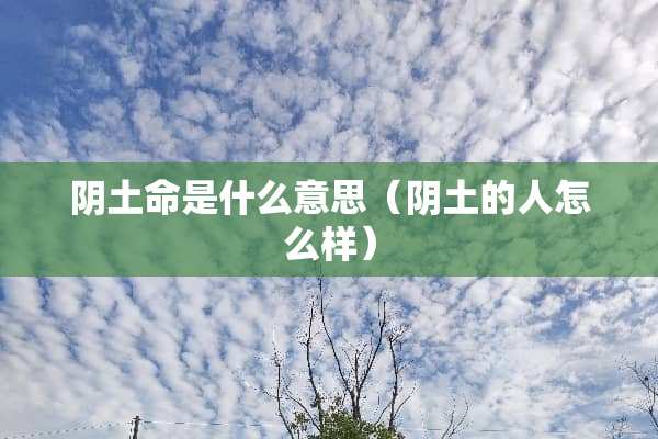 *土命是什么意思（*土的人怎么样）