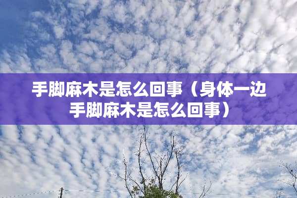 手脚麻木是怎么回事（身体一边手脚麻木是怎么回事）