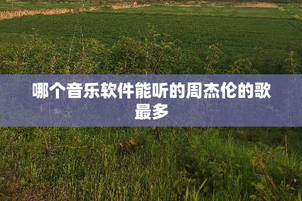 哪个音乐软件能听的周杰伦的歌最多