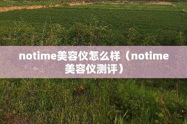 notime美容仪怎么样（notime美容仪测评）