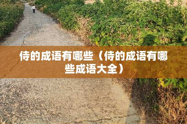 侍的成语有哪些（侍的成语有哪些成语大全）