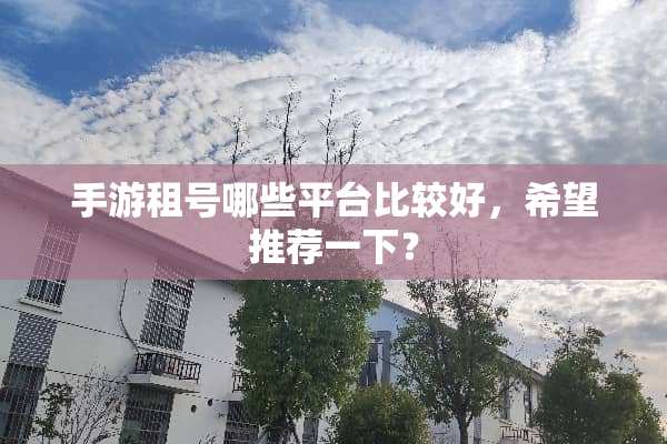手游租号哪些平台比较好，希望推荐一下？