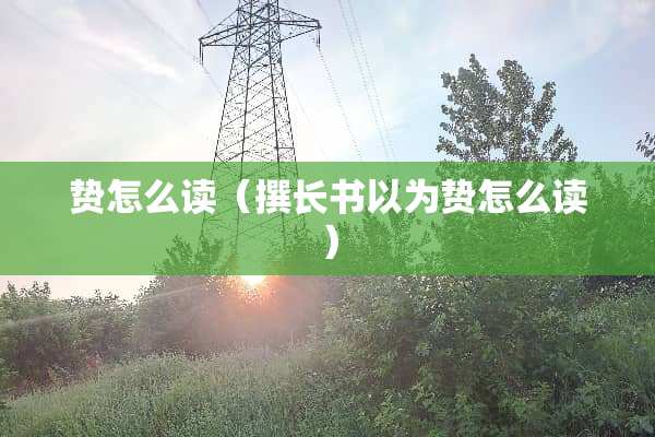 贽怎么读（撰长书以为贽怎么读）