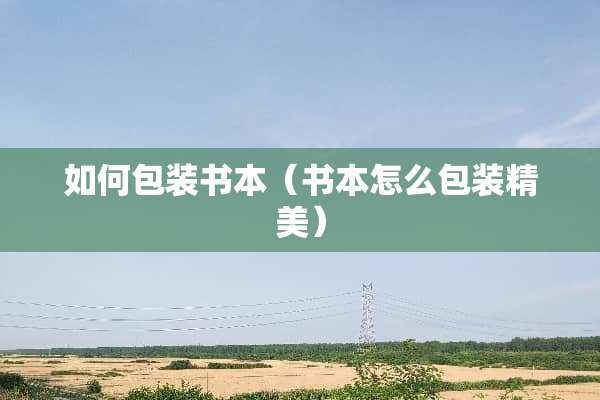 如何包装书本（书本怎么包装精美）