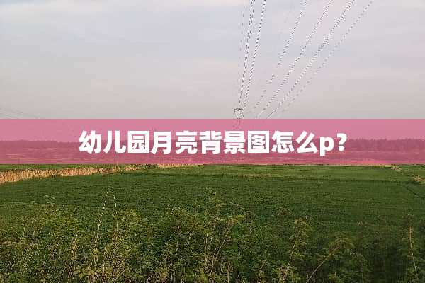 幼儿园月亮背景图怎么p？