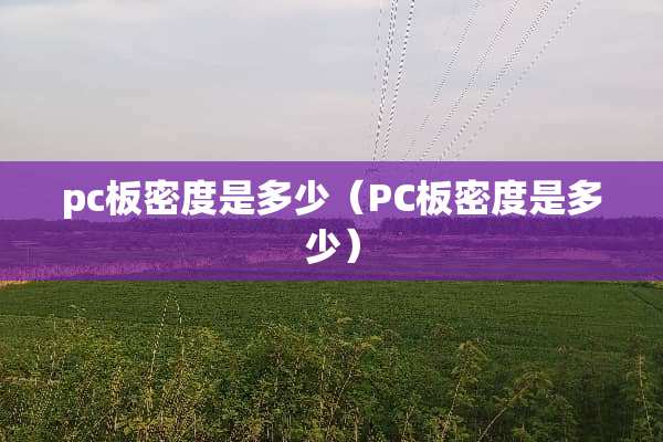 pc板密度是多少（PC板密度是多少）
