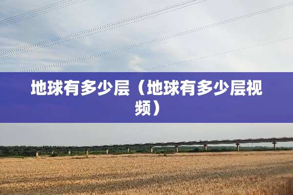 地球有多少层（地球有多少层视频）
