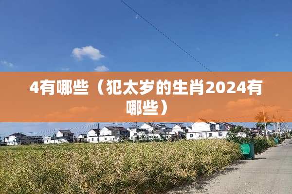 4有哪些（犯太岁的生肖2024有哪些）