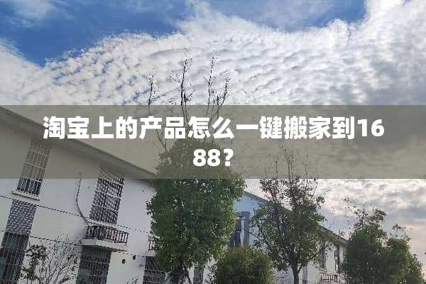 淘宝上的产品怎么一键搬家到1688？