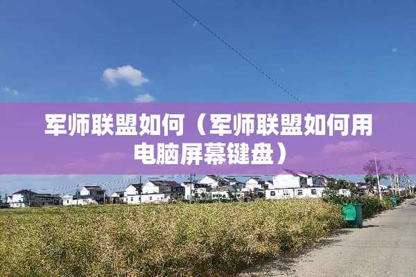 军师联盟如何（军师联盟如何用电脑屏幕键盘）