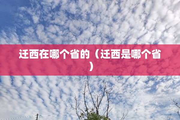迁西在哪个省的（迁西是哪个省）