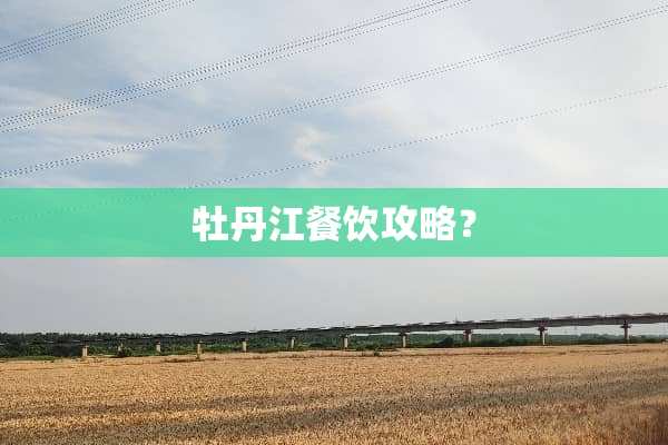 牡丹江餐饮攻略？