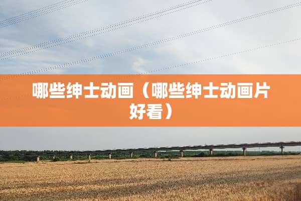 哪些绅士动画（哪些绅士动画片好看）