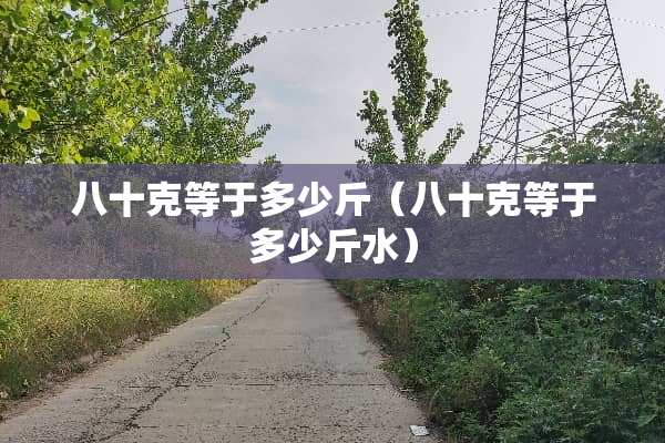八十克等于多少斤（八十克等于多少斤水）