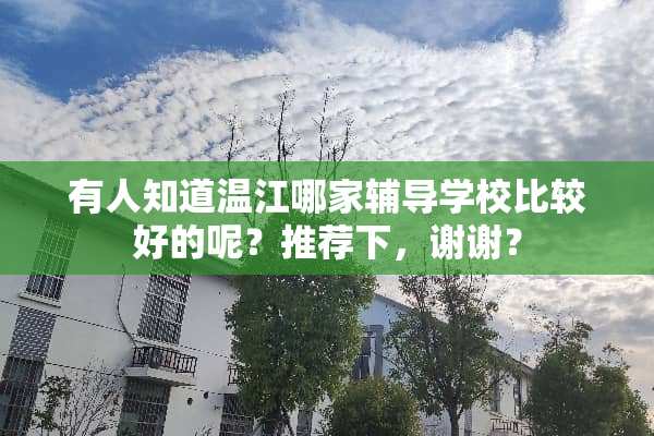 有人知道温江哪家辅导学校比较好的呢？推荐下，谢谢？