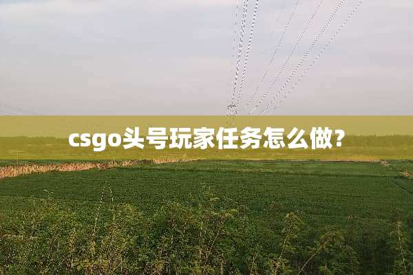 csgo头号玩家任务怎么做？
