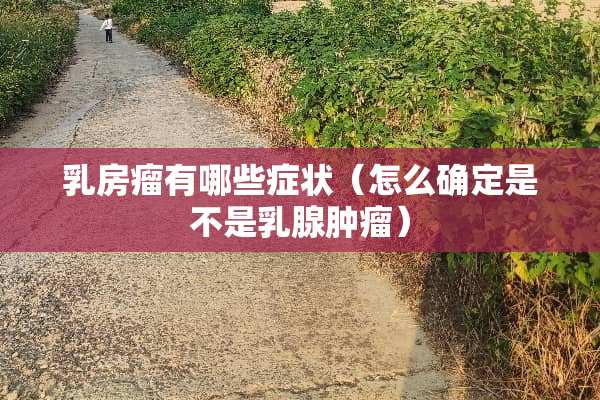 *房瘤有哪些症状（怎么确定是不是*腺肿瘤）