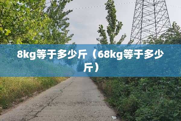 8kg等于多少斤（68kg等于多少斤）