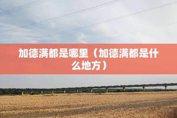加德满都是哪里（加德满都是什么地方）