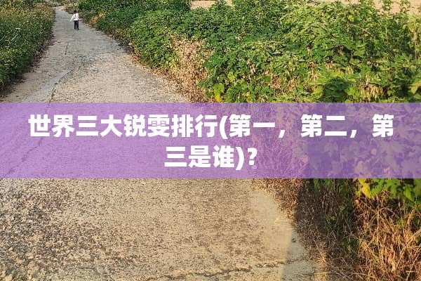 世界三大锐雯排行(第一，第二，第三是谁)？