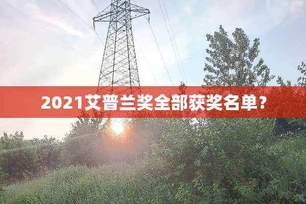 2021艾普兰奖全部获奖名单？
