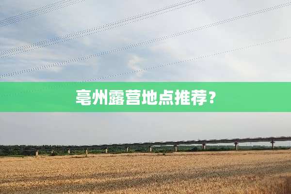亳州露营地点推荐？