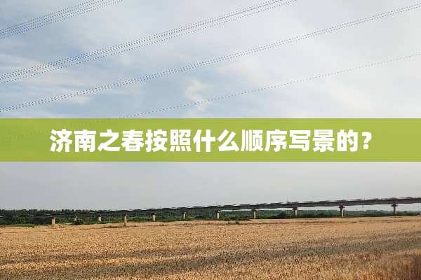 济南之春按照什么顺序写景的？