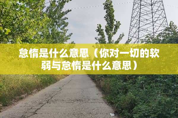 怠惰是什么意思（你对一切的软弱与怠惰是什么意思）